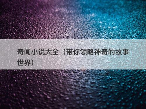 奇闻小说大全（带你领略神奇的故事世界）-图1
