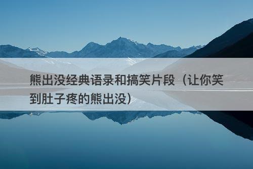 熊出没经典语录和搞笑片段（让你笑到肚子疼的熊出没）-图1