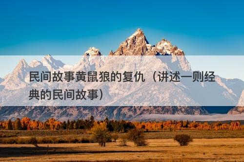 民间故事黄鼠狼的复仇（讲述一则经典的民间故事）-图1
