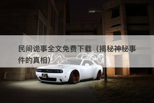 民间诡事全文免费下载（揭秘神秘事件的真相）-图1