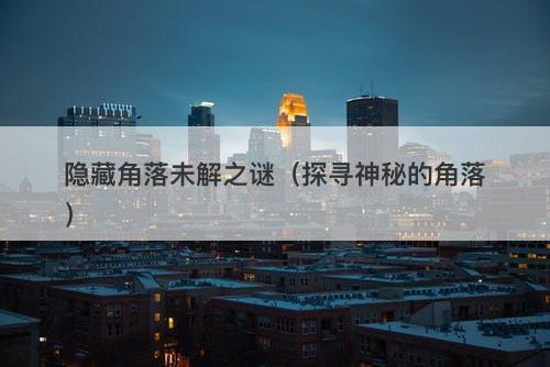 隐藏角落未解之谜（探寻神秘的角落）-图1