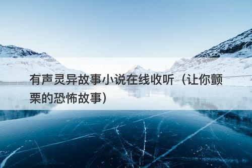 有声灵异故事小说在线收听（让你颤栗的恐怖故事）-图1