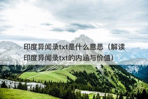印度异闻录txt是什么意思（解读印度异闻录txt的内涵与价值）-图1