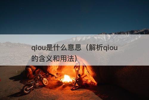 qiou是什么意思(解析qiou的含义和用法)-图1 qiou是什么意思(解析qiou的含义和用法)-图1
