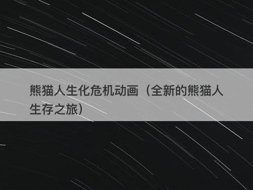 熊猫人生化危机动画（全新的熊猫人生存之旅）