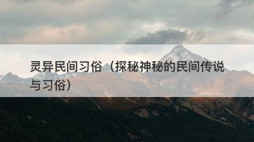 灵异民间习俗（探秘神秘的民间传说与习俗）-图1