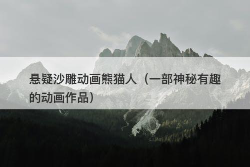 悬疑沙雕动画熊猫人（一部神秘有趣的动画作品）-图1