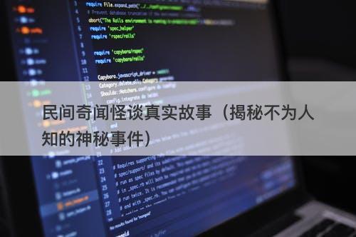 民间奇闻怪谈真实故事（揭秘不为人知的神秘事件）-图1