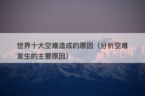 世界十大空难造成的原因（分析空难发生的主要原因）-图1