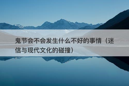 鬼节会不会发生什么不好的事情（迷信与现代文化的碰撞）-图1