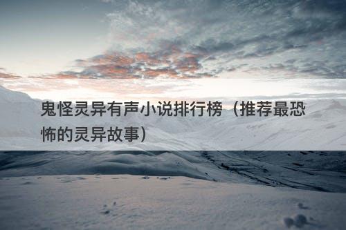 鬼怪灵异有声小说排行榜（推荐最恐怖的灵异故事）-图1