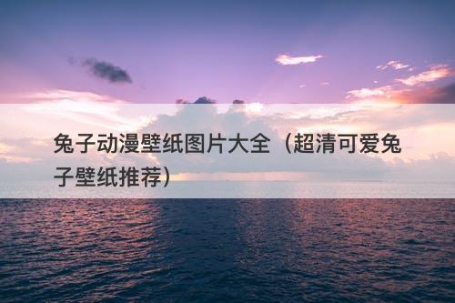 兔子动漫壁纸图片大全（超清可爱兔子壁纸推荐）-图1