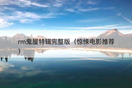 rm鬼屋特辑完整版（惊悚电影推荐）-图1