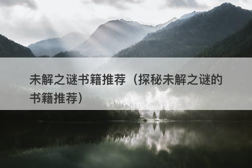 未解之谜书籍推荐（探秘未解之谜的书籍推荐）-图1