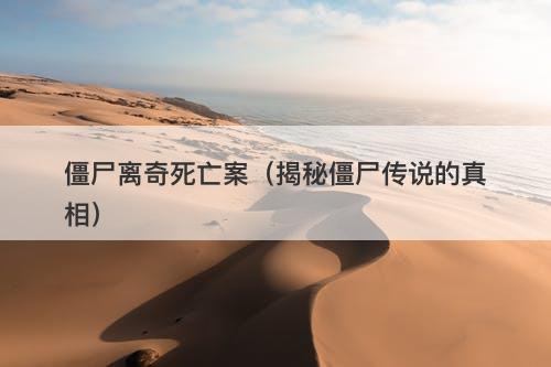 僵尸离奇死亡案（揭秘僵尸传说的真相）