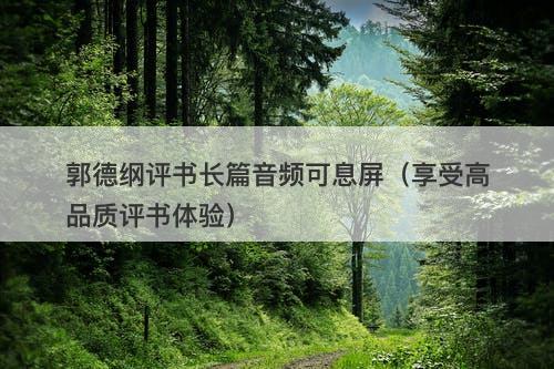 郭德纲评书长篇音频可息屏（享受高品质评书体验）