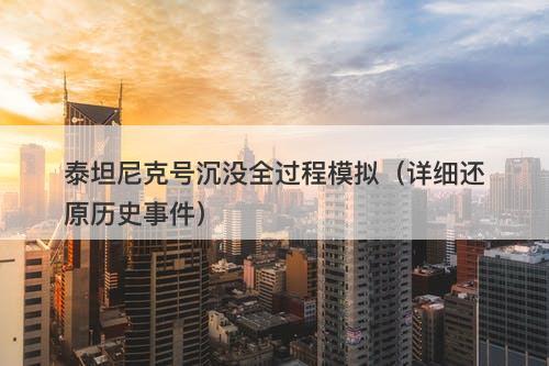 泰坦尼克号沉没全过程模拟（详细还原历史事件）