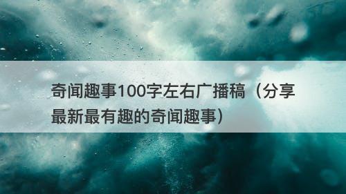 奇闻趣事100字左右广播稿（分享最新最有趣的奇闻趣事）-图1