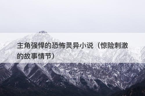 主角强悍的恐怖灵异小说（惊险刺激的故事情节）