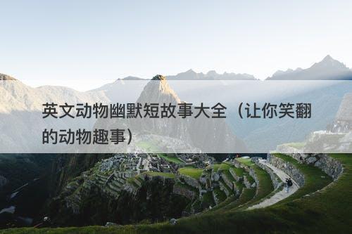 英文动物幽默短故事大全（让你笑翻的动物趣事）