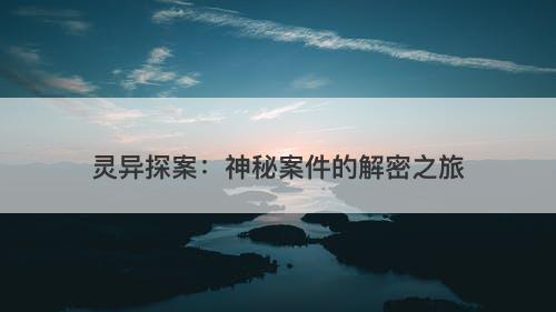 灵异探案：神秘案件的解密之旅