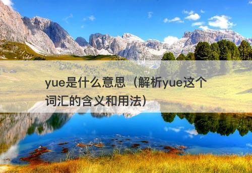yue是什么意思（解析yue这个词汇的含义和用法）-图1
