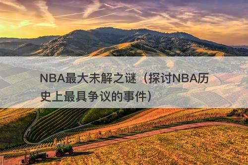 NBA最大未解之谜（探讨NBA历史上最具争议的事件）