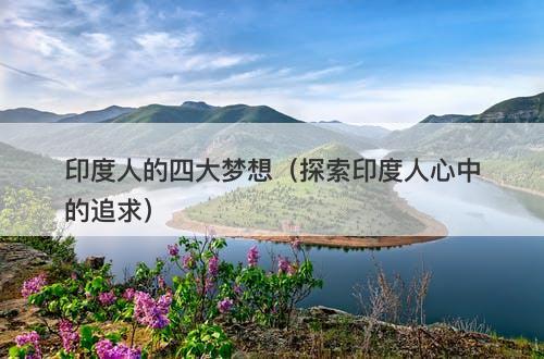印度人的四大梦想（探索印度人心中的追求）