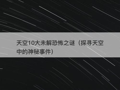 天空10大未解恐怖之谜（探寻天空中的神秘事件）