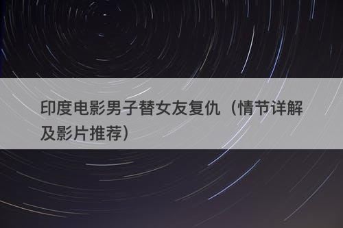 印度电影男子替女友复仇（情节详解及影片推荐）