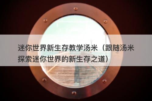 迷你世界新生存教学汤米（跟随汤米探索迷你世界的新生存之道）-图1