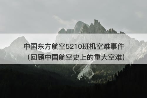 中国东方航空5210班机空难事件（回顾中国航空史上的重大空难）-图1