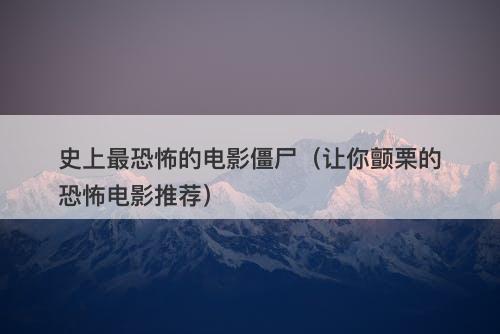史上最恐怖的电影僵尸（让你颤栗的恐怖电影推荐）-图1