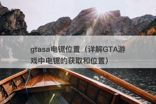 gtasa电锯位置（详解GTA游戏中电锯的获取和位置）