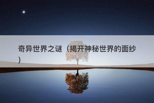 奇异世界之谜（揭开神秘世界的面纱）-图1
