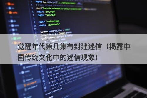 觉醒年代第几集有封建迷信（揭露中国传统文化中的迷信现象）
