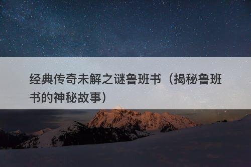 经典传奇未解之谜鲁班书(揭秘鲁班书的神秘故事)-图1 经典传奇未解之谜鲁班书(揭秘鲁班书的神秘故事)-图1