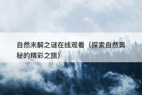 自然未解之谜在线观看（探索自然奥秘的精彩之旅）