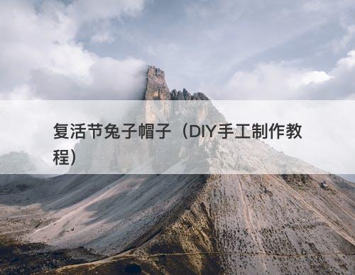 复活节兔子帽子（DIY手工制作教程）