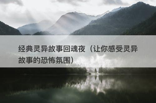 经典灵异故事回魂夜（让你感受灵异故事的恐怖氛围）