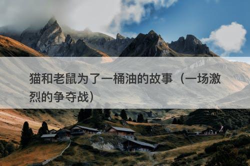 猫和老鼠为了一桶油的故事（一场激烈的争夺战）