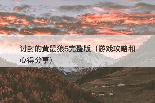 讨封的黄鼠狼5完整版（游戏攻略和心得分享）