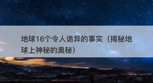 地球16个令人诡异的事实（揭秘地球上神秘的奥秘）