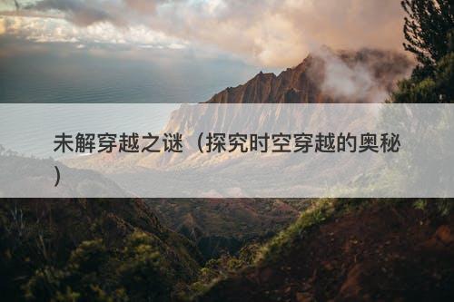 未解穿越之谜（探究时空穿越的奥秘）