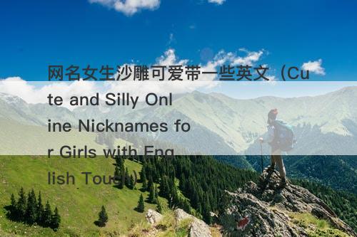网名女生沙雕可爱带一些英文（Cute and Silly Online Nicknames for Girls with English Touch）