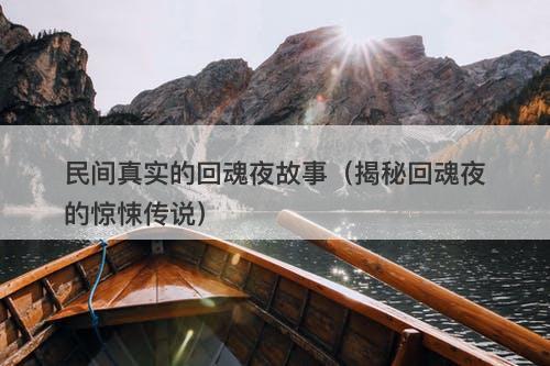 民间真实的回魂夜故事（揭秘回魂夜的惊悚传说）