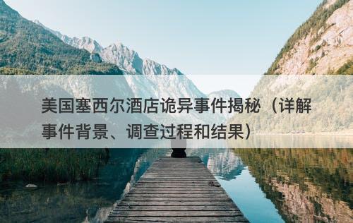 美国塞西尔酒店诡异事件揭秘（详解事件背景、调查过程和结果）