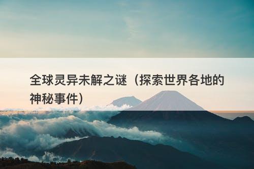 全球灵异未解之谜（探索世界各地的神秘事件）-图1