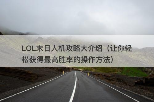 LOL末日人机攻略大介绍（让你轻松获得最高胜率的操作方法）