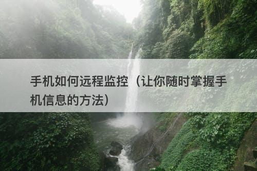 手机如何远程监控（让你随时掌握手机信息的方法）